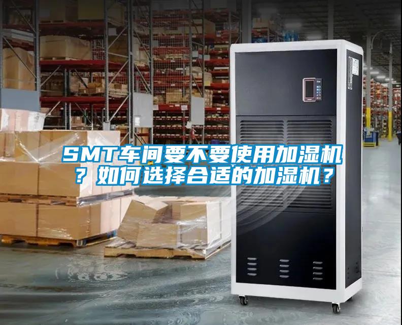 SMT車間要不要使用加濕機?如何選擇合適的加濕機?