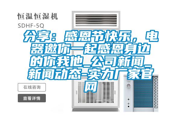 分享:感恩節(jié)快樂,電器邀你一起感恩身邊的你我他_公司新聞_新聞動態(tài)-實力廠家官網(wǎng)