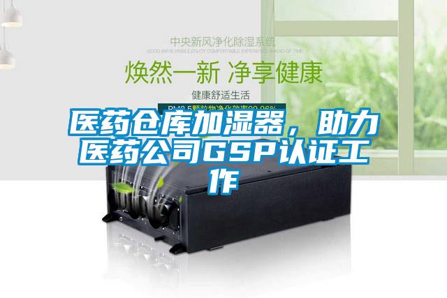醫藥倉庫加濕器，助力醫藥公司GSP認證工作