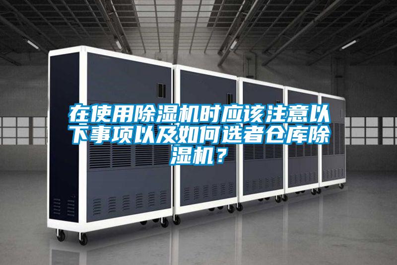 在使用除濕機時應該注意以下事項以及如何選者倉庫除濕機？