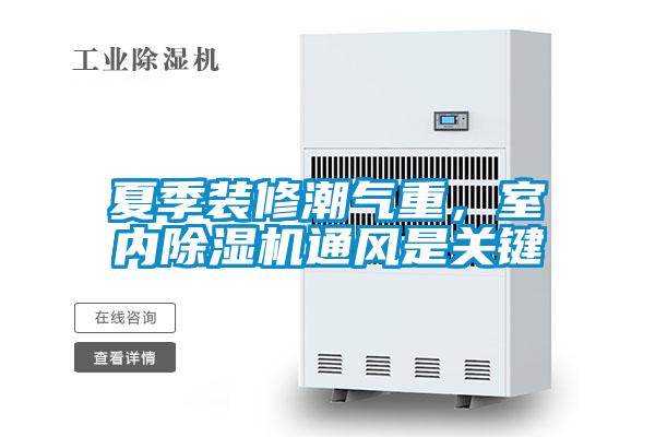 夏季裝修潮氣重，室內除濕機通風是關鍵