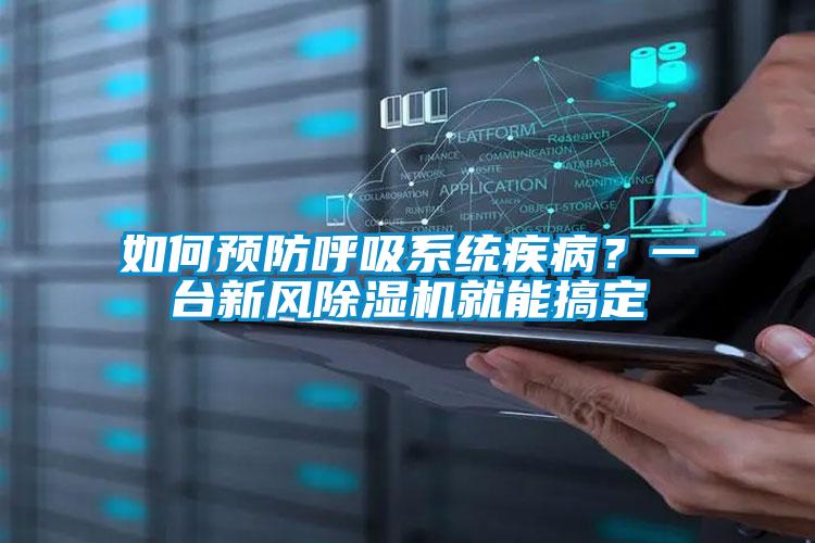 如何預(yù)防呼吸系統(tǒng)疾病？一臺(tái)新風(fēng)除濕機(jī)就能搞定