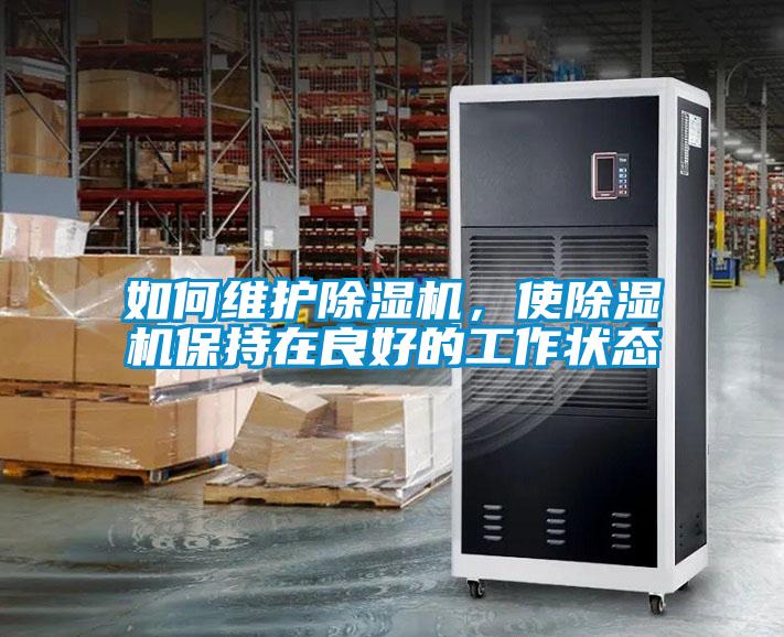 如何維護除濕機，使除濕機保持在良好的工作狀態(tài)