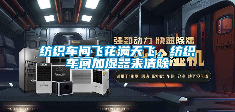 紡織車間飛花滿天飛,紡織車間加濕器來(lái)清除