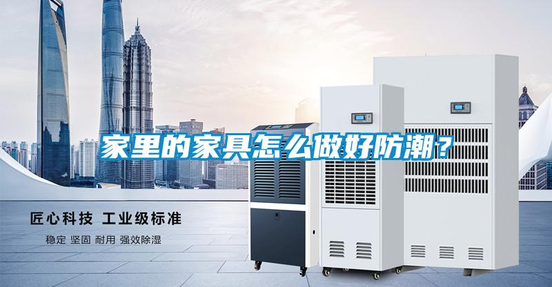 家里的家具怎么做好防潮？