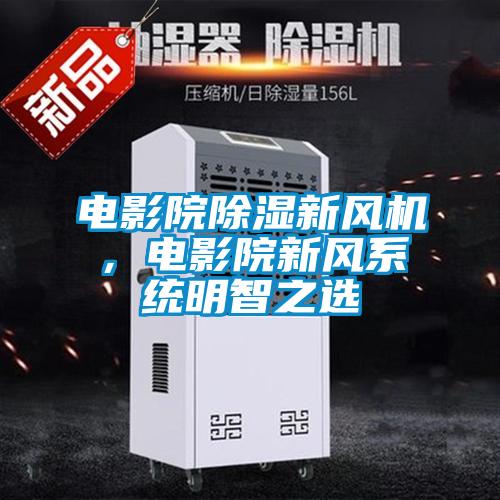 電影院除濕新風(fēng)機(jī)，電影院新風(fēng)系統(tǒng)明智之選