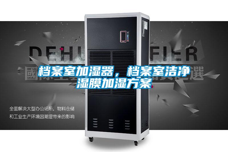 檔案室加濕器，檔案室潔凈濕膜加濕方案