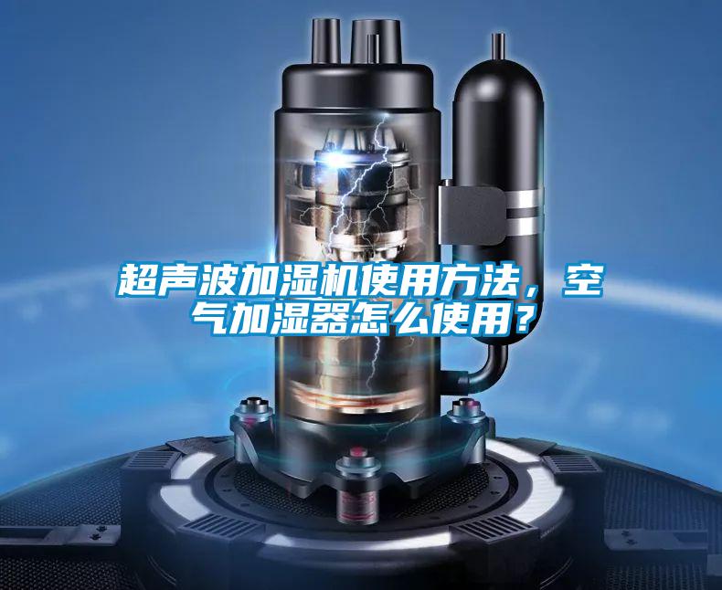 超聲波加濕機使用方法，空氣加濕器怎么使用？