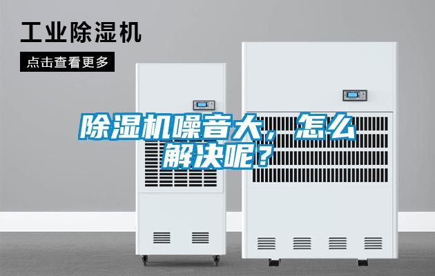 除濕機噪音大,怎么解決呢?