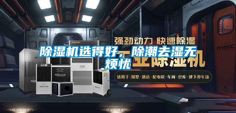 除濕機(jī)選得好,除潮去濕無(wú)煩憂