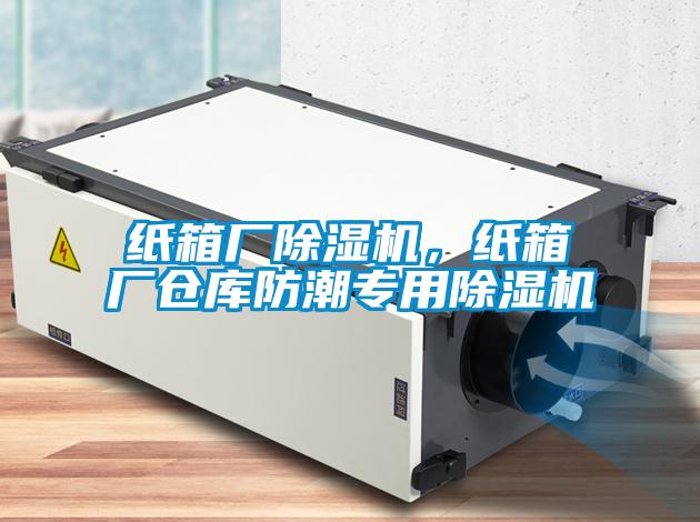 紙箱廠除濕機,紙箱廠倉庫防潮專用除濕機