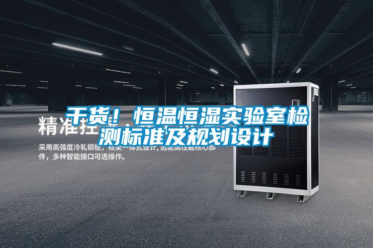 干貨！恒溫恒濕實(shí)驗(yàn)室檢測(cè)標(biāo)準(zhǔn)及規(guī)劃設(shè)計(jì)