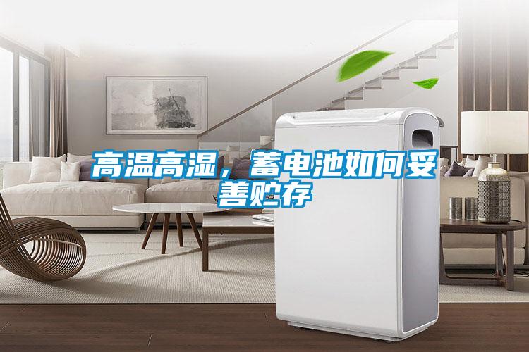 高溫高濕,蓄電池如何妥善貯存