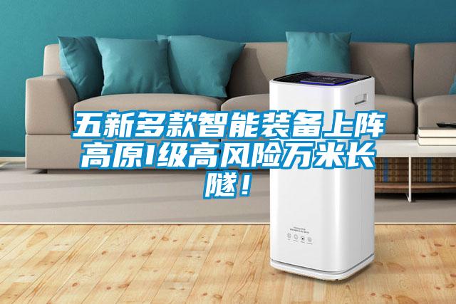 五新多款智能裝備上陣高原I級高風(fēng)險萬米長隧!