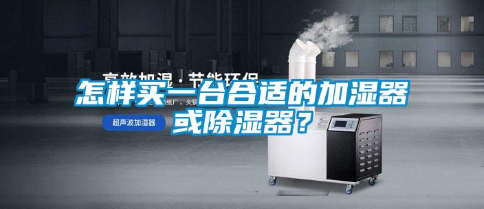 怎樣買一臺(tái)合適的加濕器或除濕器?