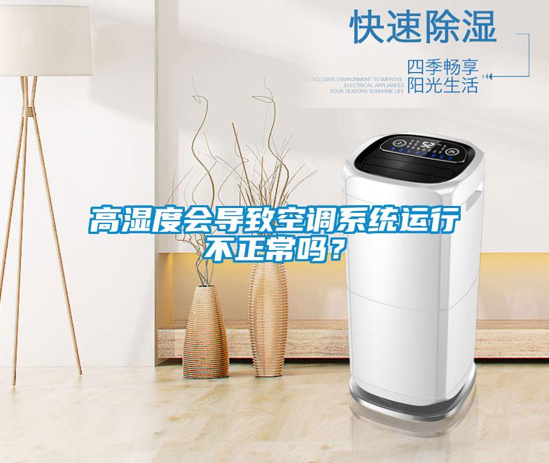 高濕度會導致空調系統運行不正常嗎？
