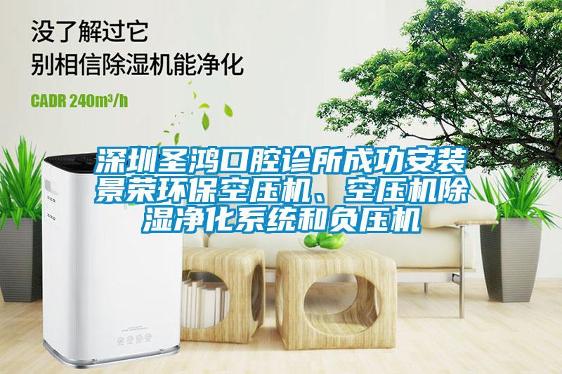 深圳圣鴻口腔診所成功安裝景榮環?？諌簷C、空壓機除濕凈化系統和負壓機