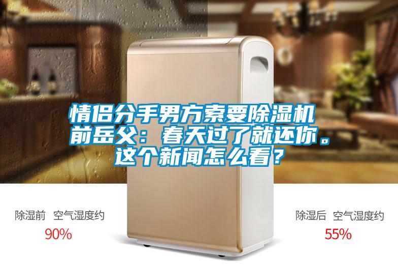 情侶分手男方索要除濕機(jī) 前岳父：春天過(guò)了就還你。這個(gè)新聞怎么看？