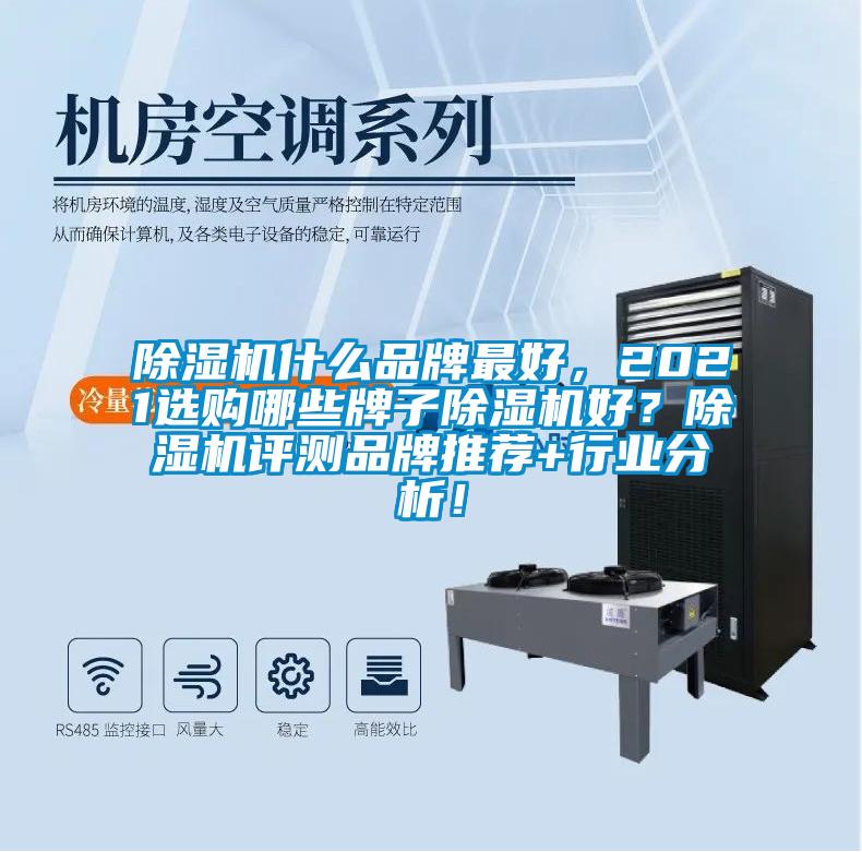 除濕機(jī)什么品牌最好,2021選購哪些牌子除濕機(jī)好?除濕機(jī)評測品牌推薦+行業(yè)分析!