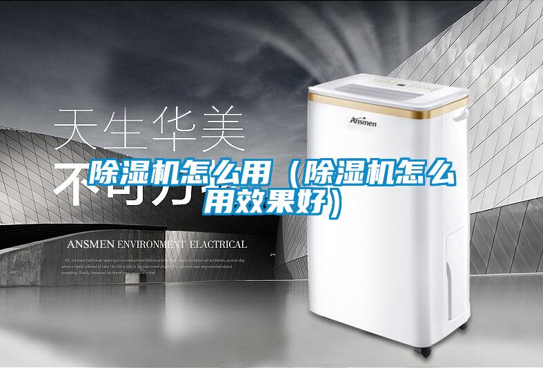除濕機(jī)怎么用(除濕機(jī)怎么用效果好)