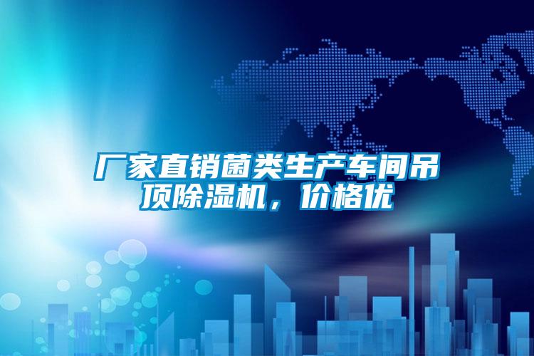 廠家直銷菌類生產車間吊頂除濕機,價格優