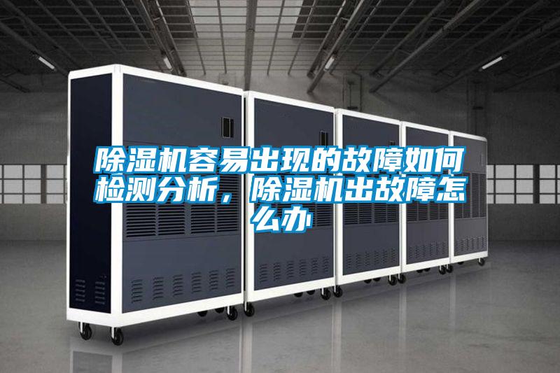 除濕機(jī)容易出現(xiàn)的故障如何檢測(cè)分析,除濕機(jī)出故障怎么辦