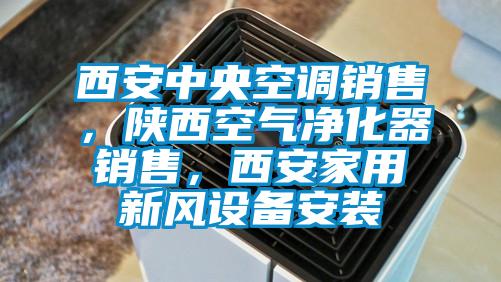 西安中央空調(diào)銷售，陜西空氣凈化器銷售，西安家用新風(fēng)設(shè)備安裝