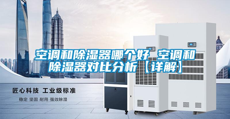 空調(diào)和除濕器哪個(gè)好 空調(diào)和除濕器對比分析【詳解】