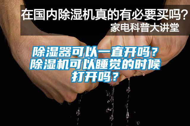 除濕器可以一直開嗎？除濕機可以睡覺的時候打開嗎？
