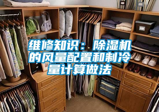 維修知識:除濕機(jī)的風(fēng)量配置和制冷量計算做法
