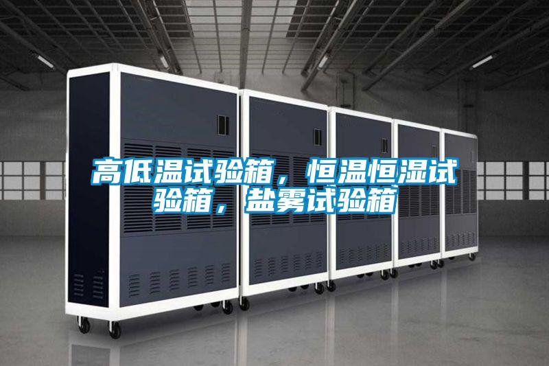 高低溫試驗(yàn)箱，恒溫恒濕試驗(yàn)箱，鹽霧試驗(yàn)箱