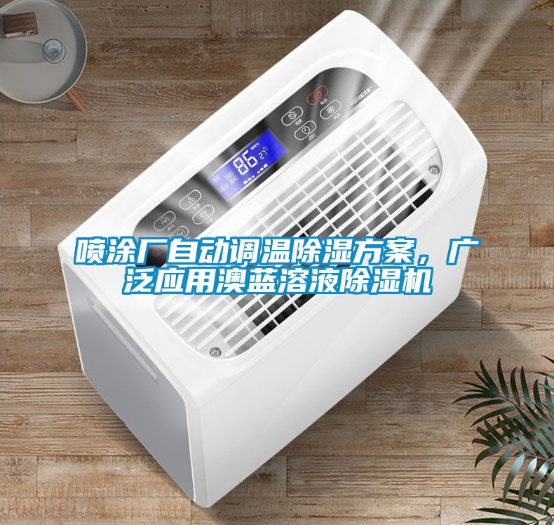 噴涂廠自動調(diào)溫除濕方案,廣泛應(yīng)用澳藍溶液除濕機