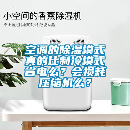 空調的除濕模式真的比制冷模式省電么？會損耗壓縮機么？