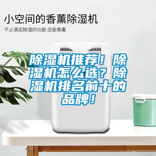 除濕機推薦!除濕機怎么選?除濕機排名前十的品牌!