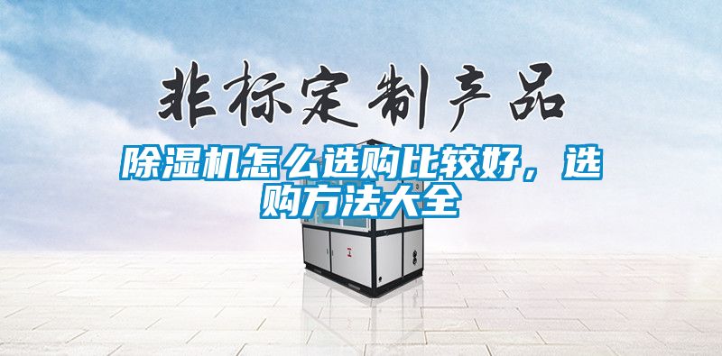 除濕機怎么選購比較好,選購方法大全
