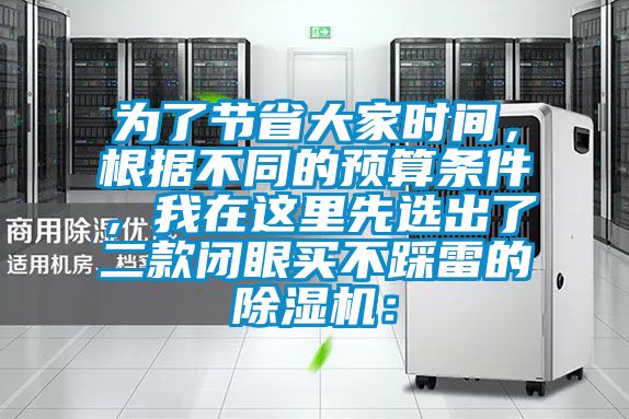 為了節省大家時間,根據不同的預算條件,我在這里先選出了二款閉眼買不踩雷的除濕機: