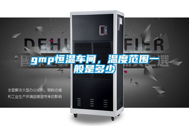 gmp恒溫車間，溫度范圍一般是多少