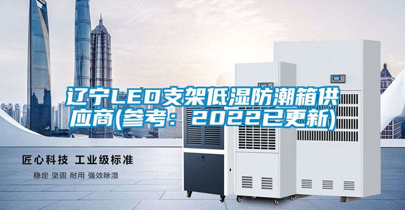 遼寧LED支架低濕防潮箱供應商(參考:2022已更新)