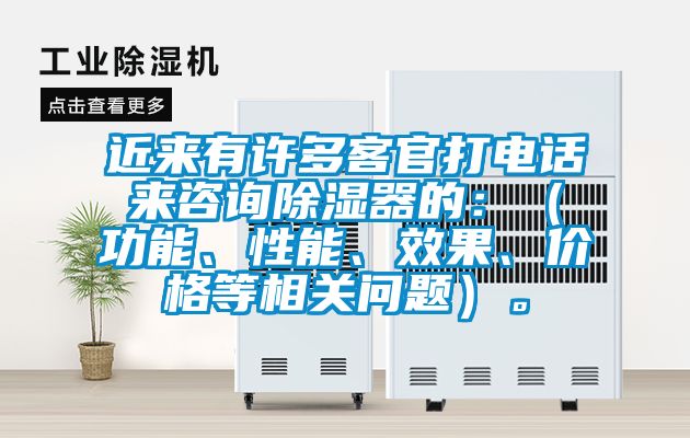 近來(lái)有許多客官打電話來(lái)咨詢除濕器的：（功能、性能、效果、價(jià)格等相關(guān)問(wèn)題）。